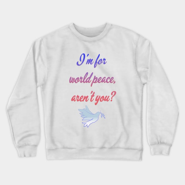 I'm for world peace, aren't you? Crewneck Sweatshirt by IFED